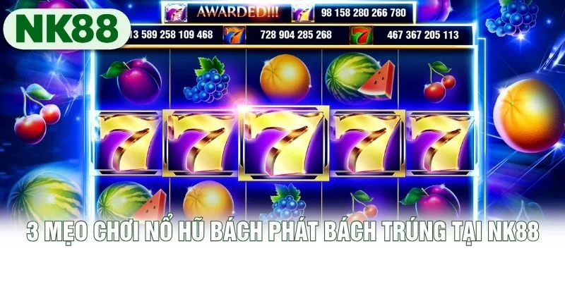 3 mẹo chơi nổ hũ bách phát bách trúng tại NK88 3 mẹo chơi nổ hũ bách phát bách trúng tại NK88