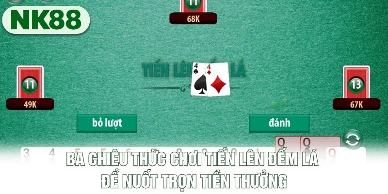 Ba chiêu thức chơi Tiến Lên đếm lá để nuốt trọn tiền thưởng Ba chiêu thức chơi Tiến Lên đếm lá để nuốt trọn tiền thưởng
