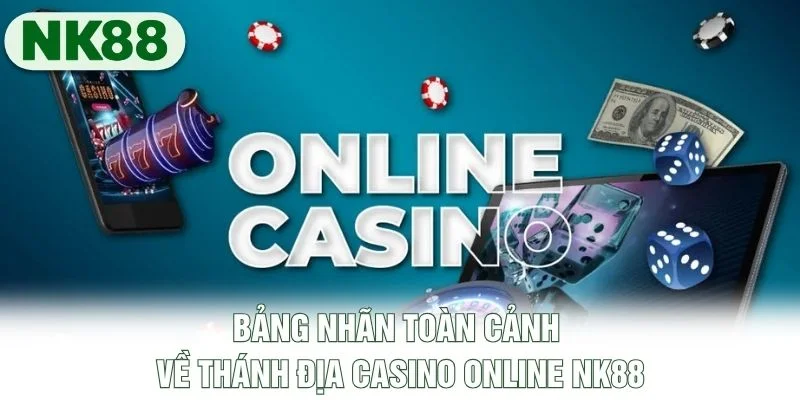 Bảng nhãn toàn cảnh về thánh địa casino online NK88 Bảng nhãn toàn cảnh về thánh địa casino online NK88