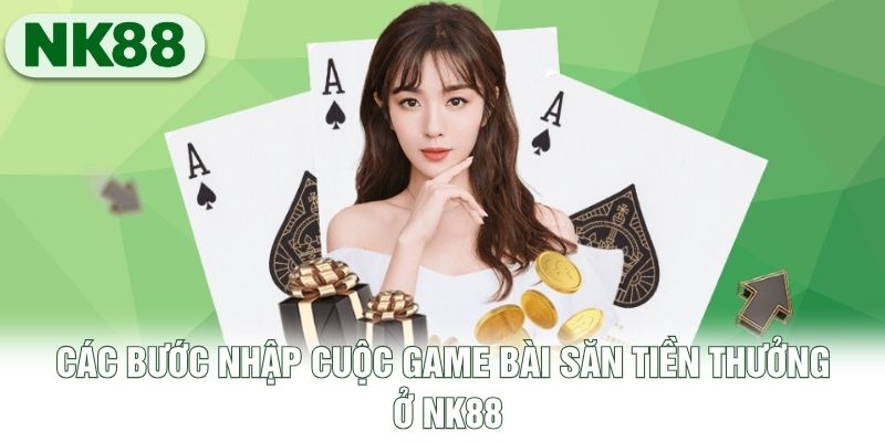 Các bước nhập cuộc game bài săn tiền thưởng ở NK88