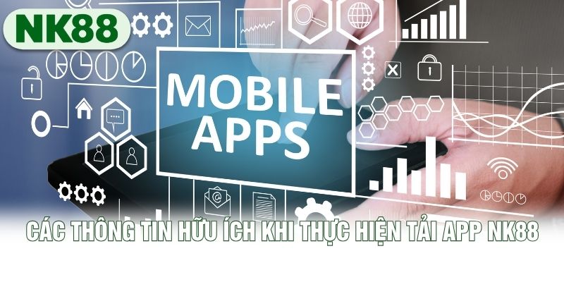 Các thông tin hữu ích khi thực hiện tải app NK88