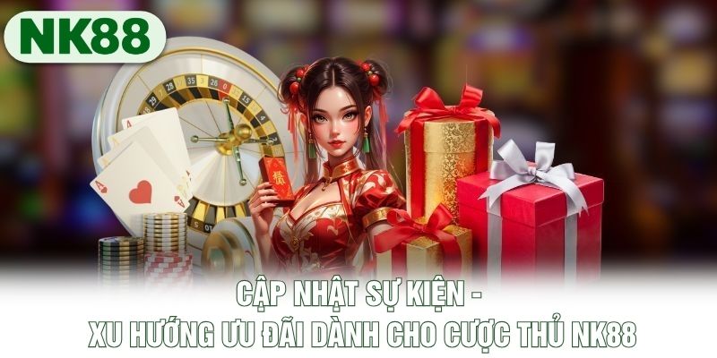 Cập nhật sự kiện thường xuất hiện tại NK88 Cập nhật sự kiện thường xuất hiện tại NK88