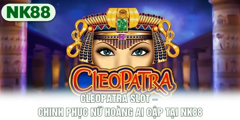 Cleopatra Slot – Chinh Phục Nữ Hoàng Ai Cập Tại NK88