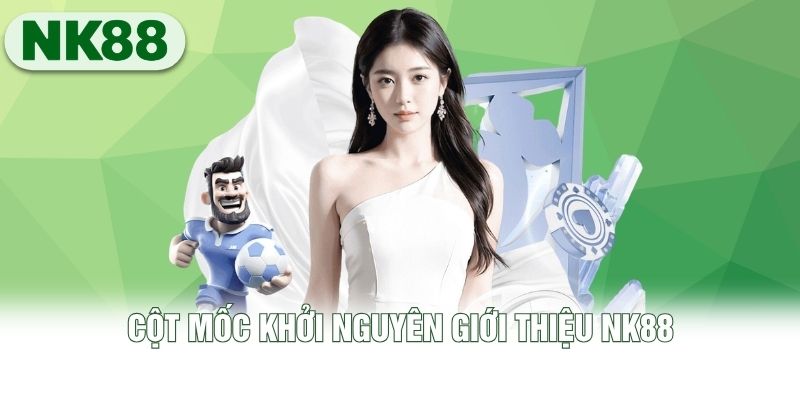 Cột mốc khởi nguyên giới thiệu NK88