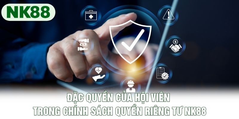 Đặc quyền của hội viên trong chính sách quyền riêng tư NK88