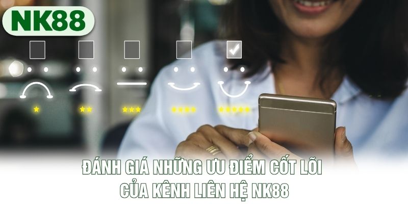 Đánh giá những ưu điểm cốt lõi của kênh liên hệ NK88