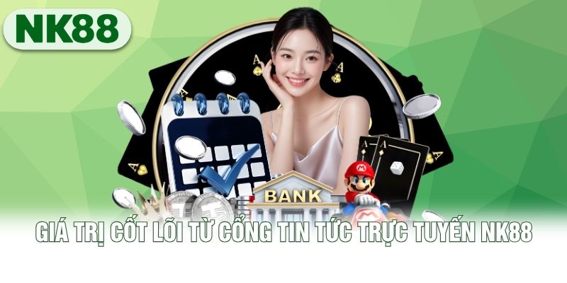Giá trị cốt lõi từ cổng tin tức trực tuyến NK88 Giá trị cốt lõi từ cổng tin tức trực tuyến NK88