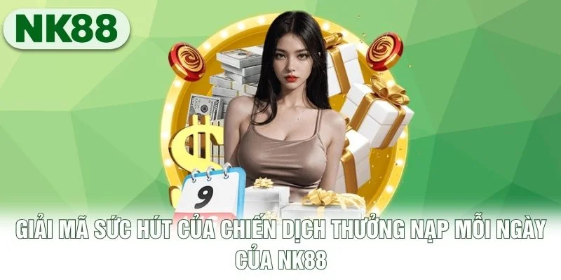 Giải mã sức hút của chiến dịch thưởng nạp mỗi ngày của NK88 Giải mã sức hút của chiến dịch thưởng nạp mỗi ngày của NK88