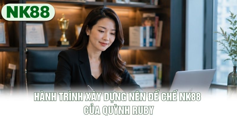 Hành trình xây dựng nên đế chế NK88 của Quỳnh Ruby