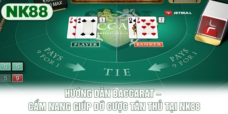 Hướng Dẫn Baccarat – Cẩm Nang Giúp Đỡ Cược Tân Thủ Tại NK88