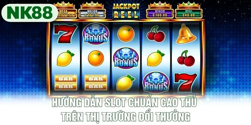 Hướng dẫn slot chuẩn cao thủ trên thị trường đổi thưởng Hướng dẫn slot chuẩn cao thủ trên thị trường đổi thưởng