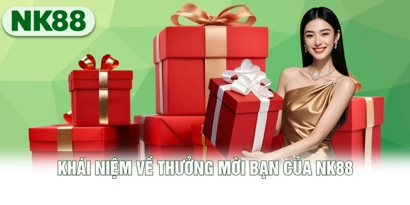 Khái niệm về thưởng mời bạn của NK88 Khái niệm về thưởng mời bạn của NK88