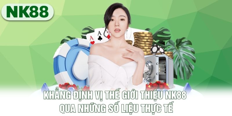 Khẳng định vị thế giới thiệu NK88 qua những số liệu thực tế