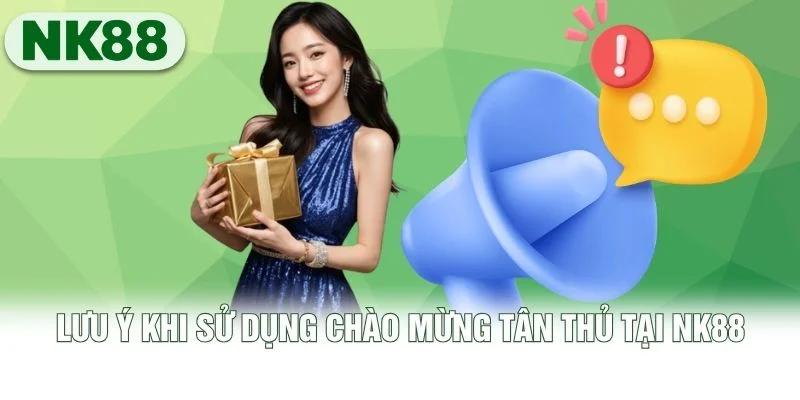 Lưu ý khi sử dụng chào mừng tân thủ tại NK88