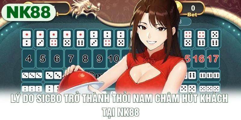 Lý do Sicbo trở thành thỏi nam châm hút khách tại NK88 Lý do Sicbo trở thành thỏi nam châm hút khách tại NK88