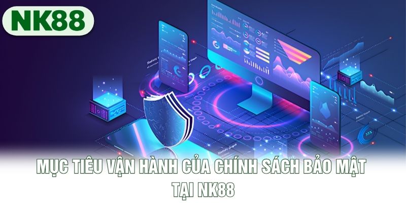 Mục tiêu vận hành của chính sách bảo mật tại NK88