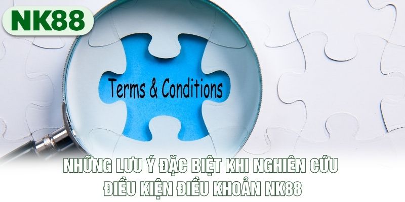 Những lưu ý đặc biệt khi nghiên cứu điều kiện điều khoản NK88