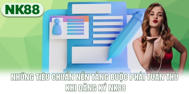 Những tiêu chuẩn nền tảng buộc phải tuân thủ khi đăng ký NK88