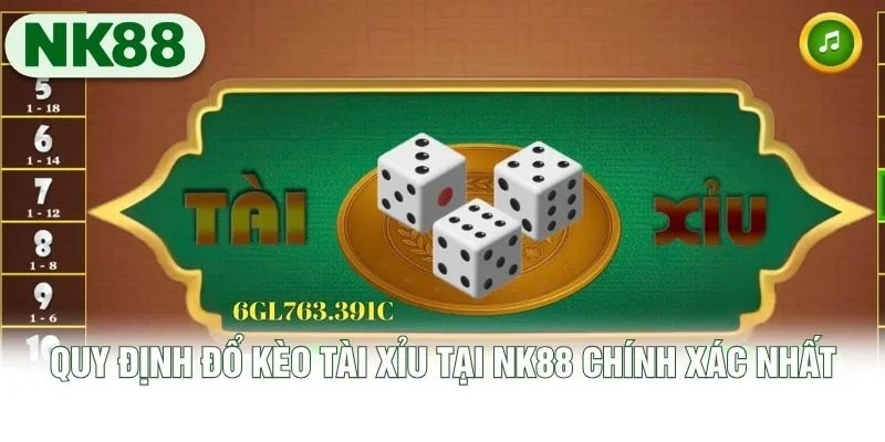 Quy định đổ kèo tài xỉu tại NK88 chính xác nhất Quy định đổ kèo tài xỉu tại NK88 chính xác nhất