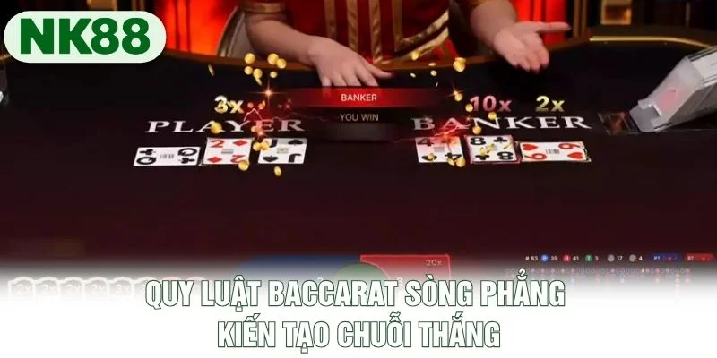 Quy luật Baccarat sòng phẳng kiến tạo chuỗi thắng Quy luật Baccarat sòng phẳng kiến tạo chuỗi thắng
