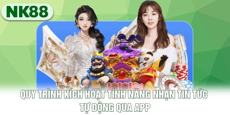 Quy trình kích hoạt tính năng nhận tin tức tự động qua app Quy trình kích hoạt tính năng nhận tin tức tự động qua app