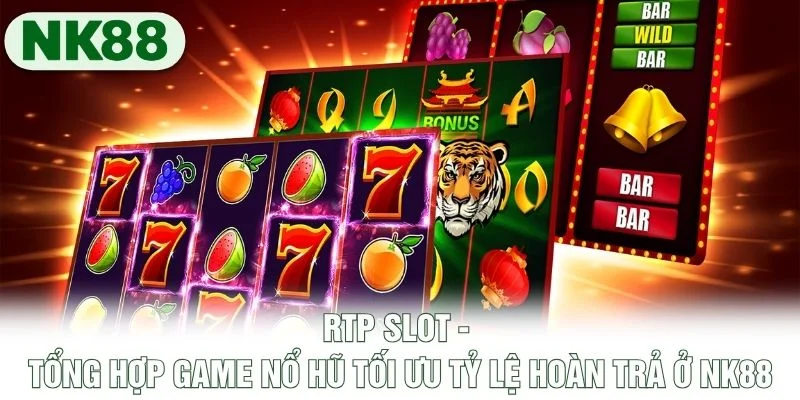 RTP Slot - Tổng Hợp Game Nổ Hũ Tối Ưu Tỷ Lệ Hoàn Trả Ở NK88