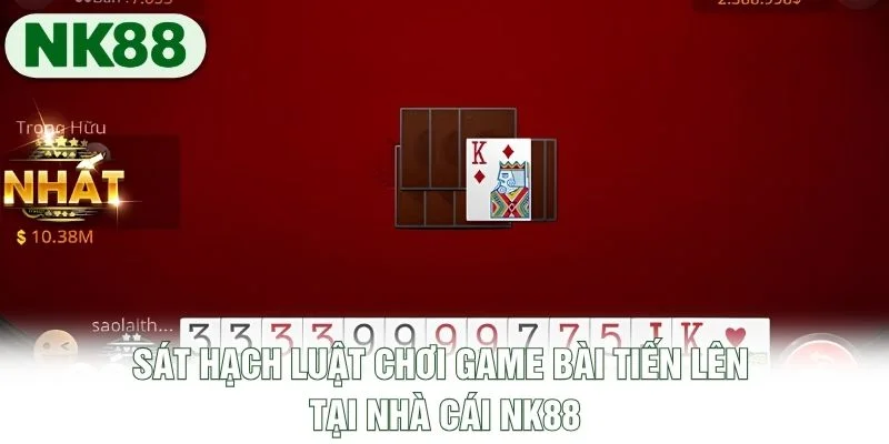 Sát hạch luật chơi game bài Tiến Lên tại nhà cái NK88 Sát hạch luật chơi game bài Tiến Lên tại nhà cái NK88