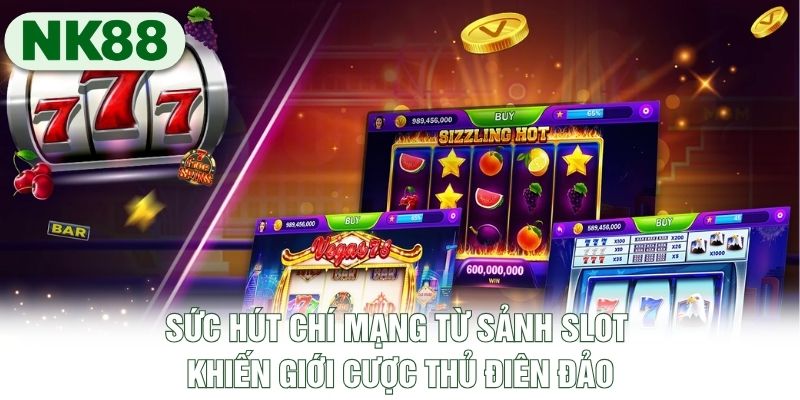 Sức hút chí mạng từ sảnh Slot khiến giới cược thủ điên đảo Sức hút chí mạng từ sảnh Slot khiến giới cược thủ điên đảo
