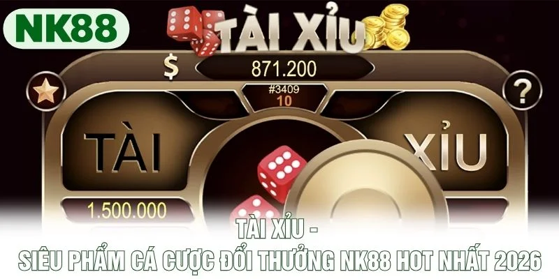 Tài Xỉu - Siêu Phẩm Cá Cược Đổi Thưởng NK88 Hot Nhất 2026