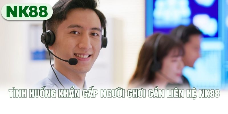 Tình huống khẩn cấp người chơi cần liên hệ NK88