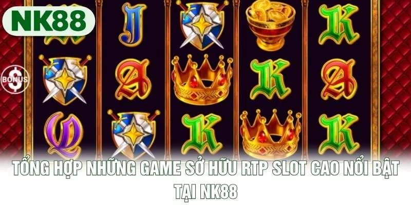 Tổng hợp những game sở hữu RTP slot cao nổi bật tại NK88 Tổng hợp những game sở hữu RTP slot cao nổi bật tại NK88