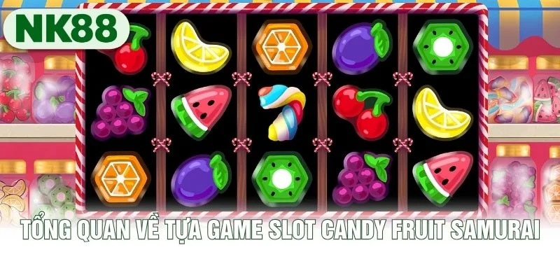 Tổng quan về tựa game slot Candy Fruit Samurai Tổng quan về tựa game slot Candy Fruit Samurai
