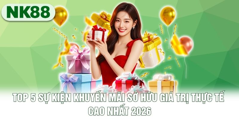 Top 5 sự kiện khuyến mãi sở hữu giá trị thực tế cao nhất 2026 Top 5 sự kiện khuyến mãi sở hữu giá trị thực tế cao nhất 2026